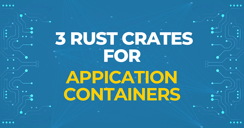 3 Popular Crates for Working with Containers in Rust