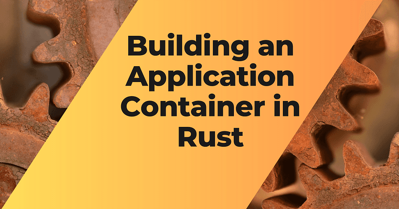 Implementing an Application Container in Rust